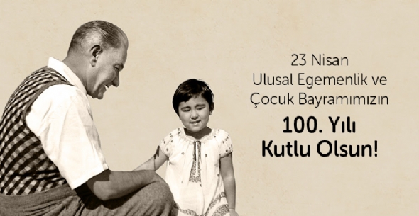 23 Nisan Ulusal Egemenlik ve ocuk Bayrammzn 100. Yl Kutlu Olsun.